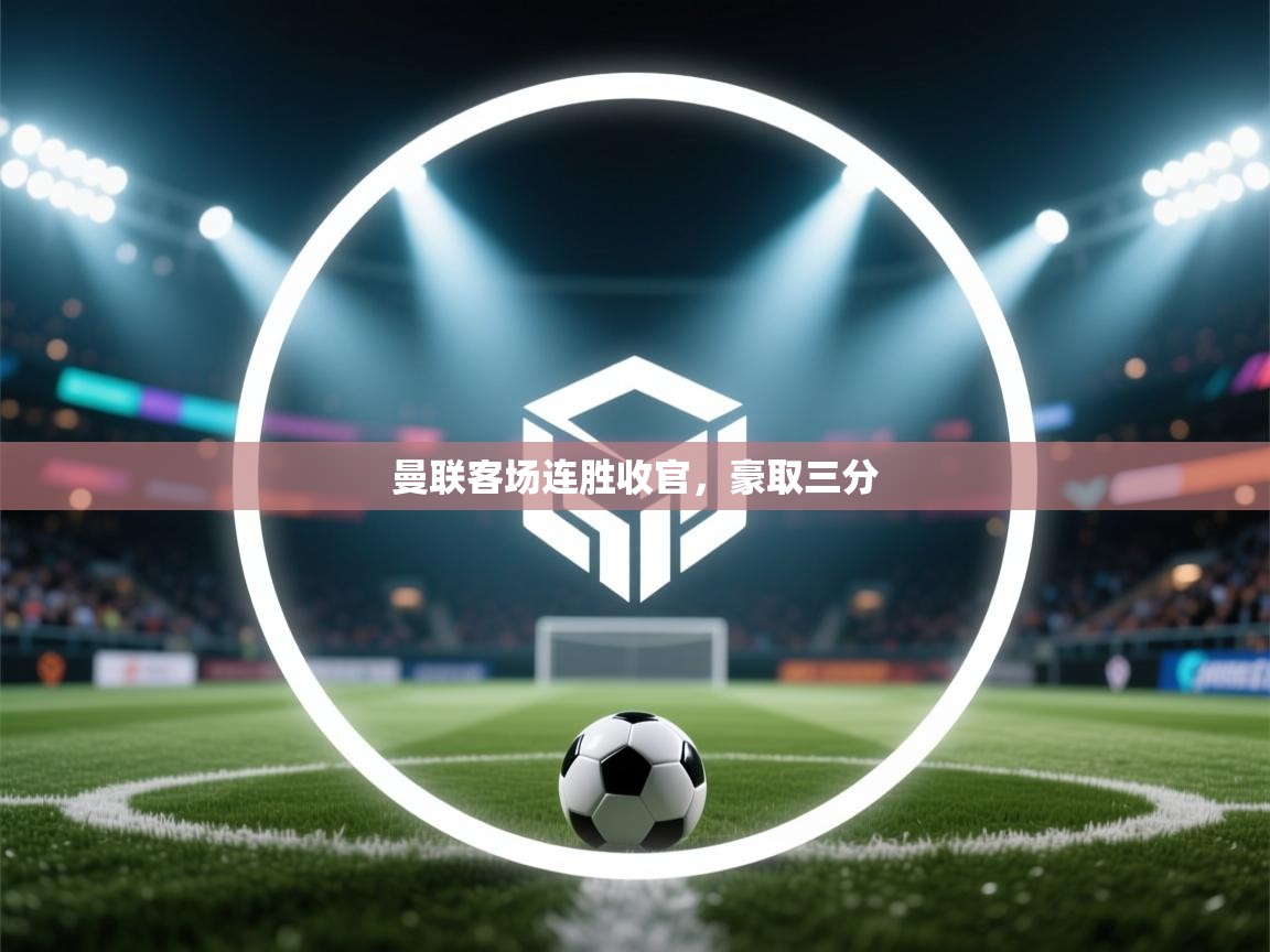 曼联客场连胜收官，豪取三分