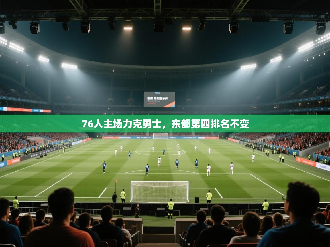 76人主场力克勇士，东部第四排名不变