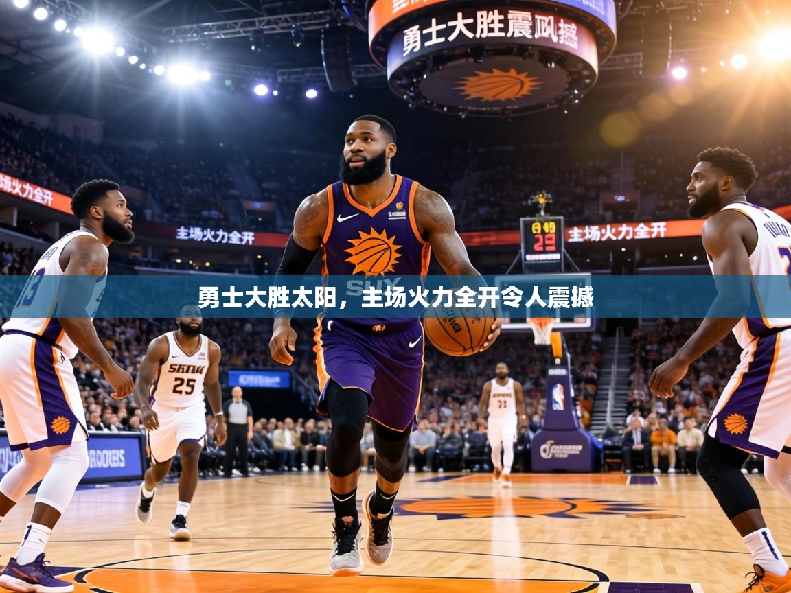 勇士大胜太阳,主场火力全开令人震撼